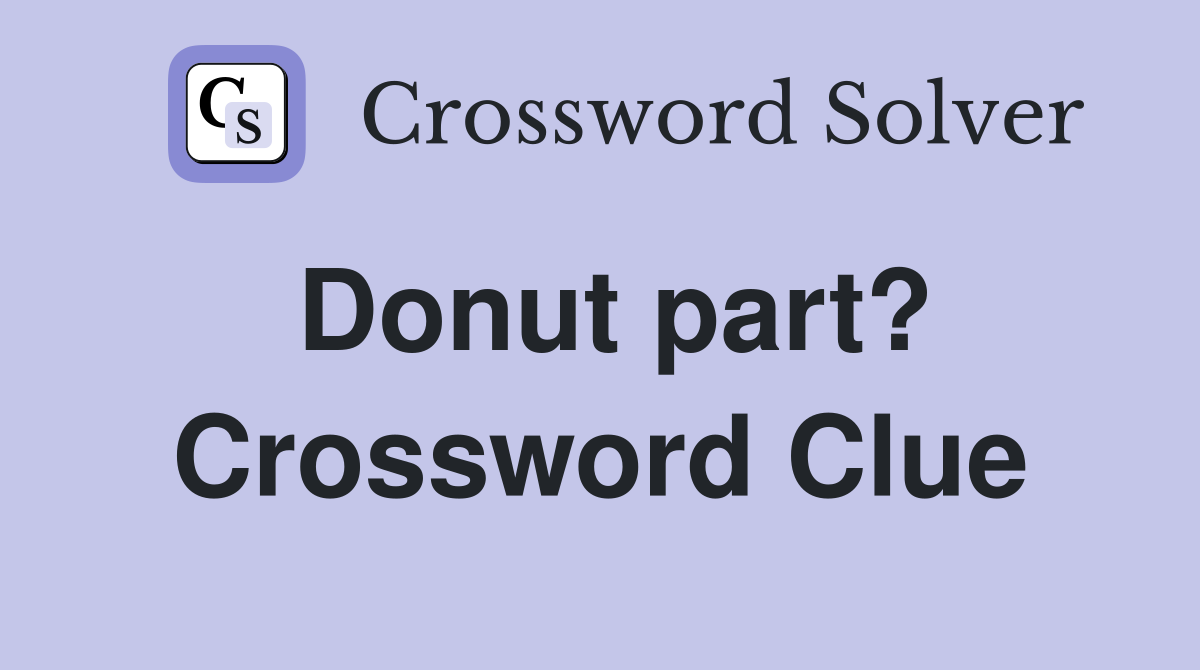 Donut part? Crossword Clue Answers Crossword Solver